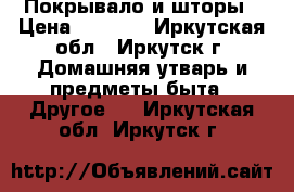 Покрывало и шторы › Цена ­ 5 000 - Иркутская обл., Иркутск г. Домашняя утварь и предметы быта » Другое   . Иркутская обл.,Иркутск г.